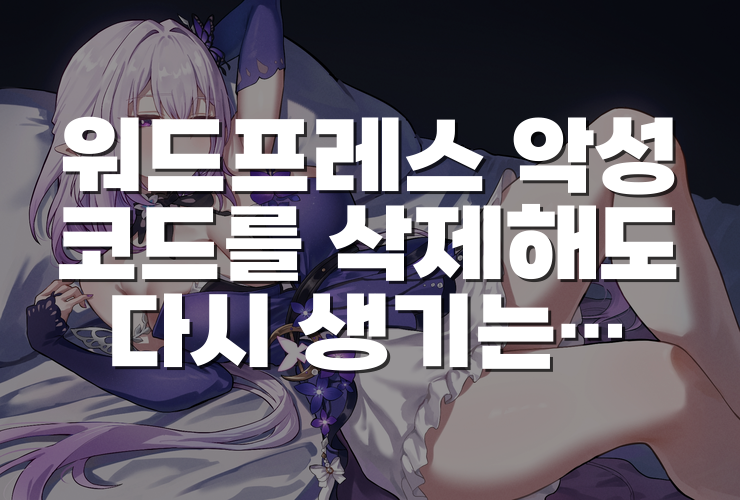 워드프레스 악성코드를 삭제해도 다시 생기는 이유와 재감염 경로 확인 방법