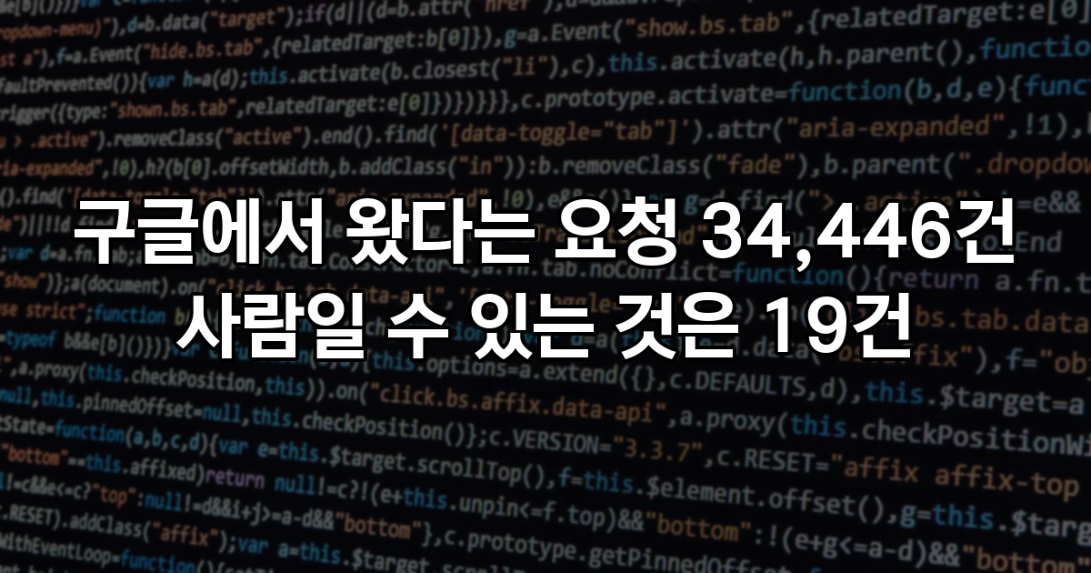구글에서 왔다는 요청 3만 4천 건 중 사람은 19건이었다